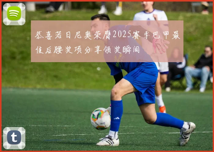 恭喜若日尼奥荣膺2025赛季巴甲最佳后腰奖项分享领奖瞬间