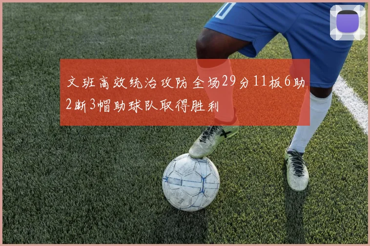文班高效统治攻防全场29分11板6助2断3帽助球队取得胜利