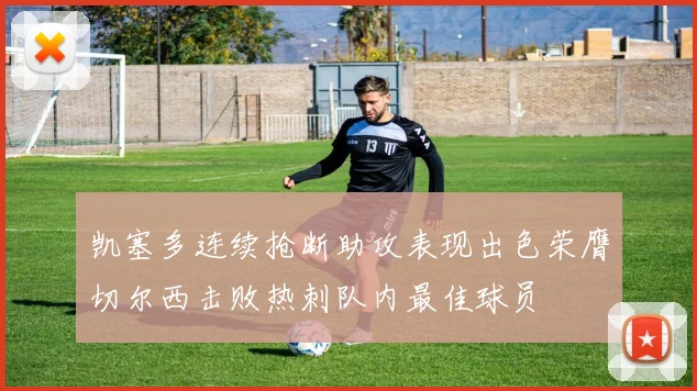 凯塞多连续抢断助攻表现出色荣膺切尔西击败热刺队内最佳球员