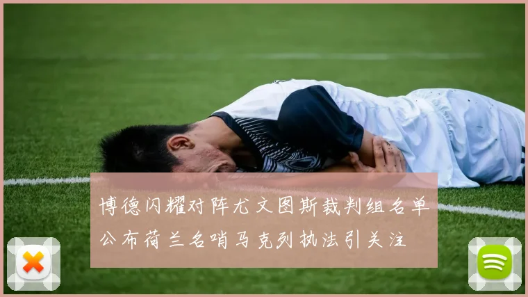 博德闪耀对阵尤文图斯裁判组名单公布荷兰名哨马克列执法引关注