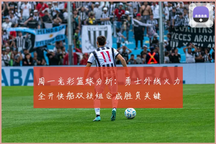 周一竞彩篮球分析：勇士外线火力全开快船双核组合成胜负关键